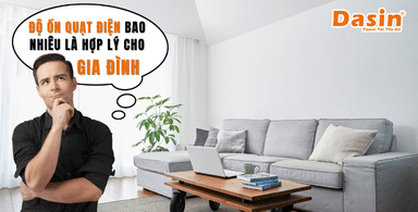 Độ ồn quạt điện bao nhiêu là hợp lý cho gia đình?